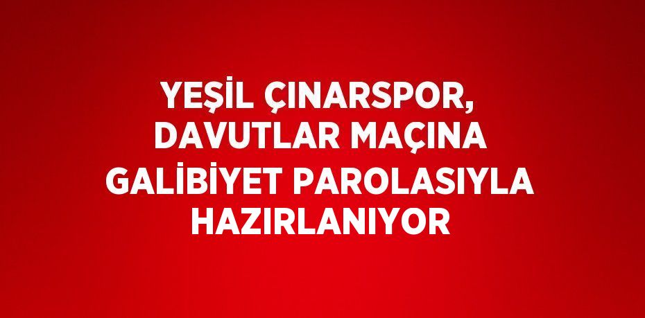 YEŞİL ÇINARSPOR, DAVUTLAR MAÇINA GALİBİYET PAROLASIYLA HAZIRLANIYOR