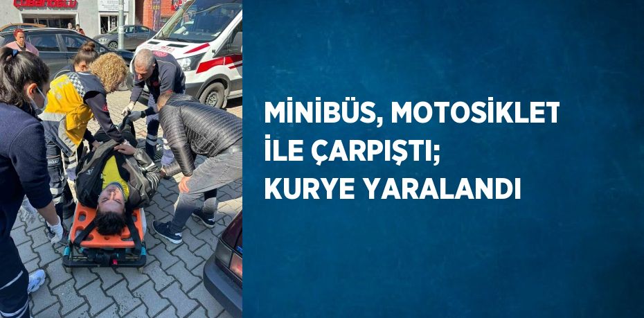 MİNİBÜS, MOTOSİKLET İLE ÇARPIŞTI; KURYE YARALANDI