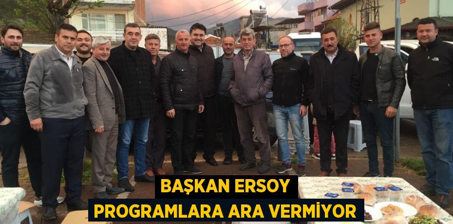 BAŞKAN ERSOY PROGRAMLARA ARA VERMİYOR