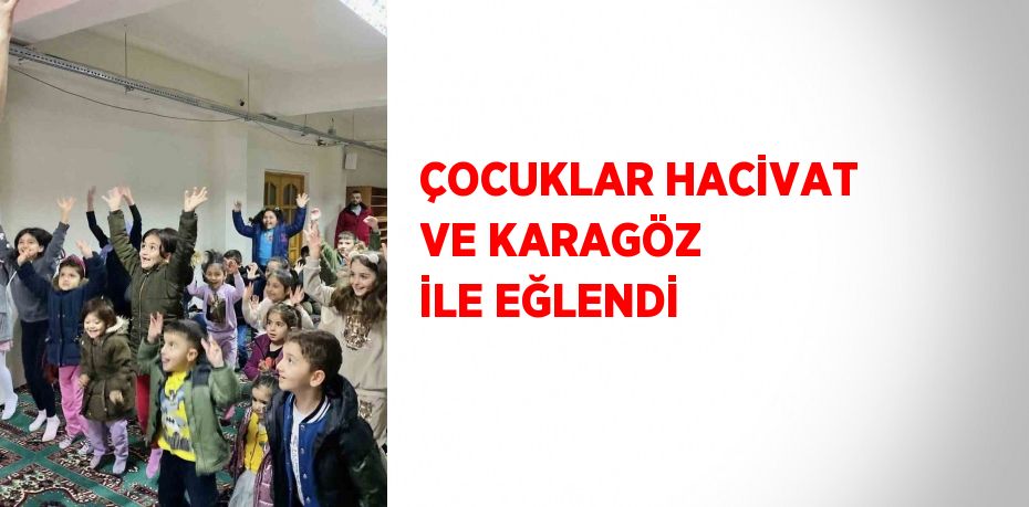 ÇOCUKLAR HACİVAT VE KARAGÖZ İLE EĞLENDİ