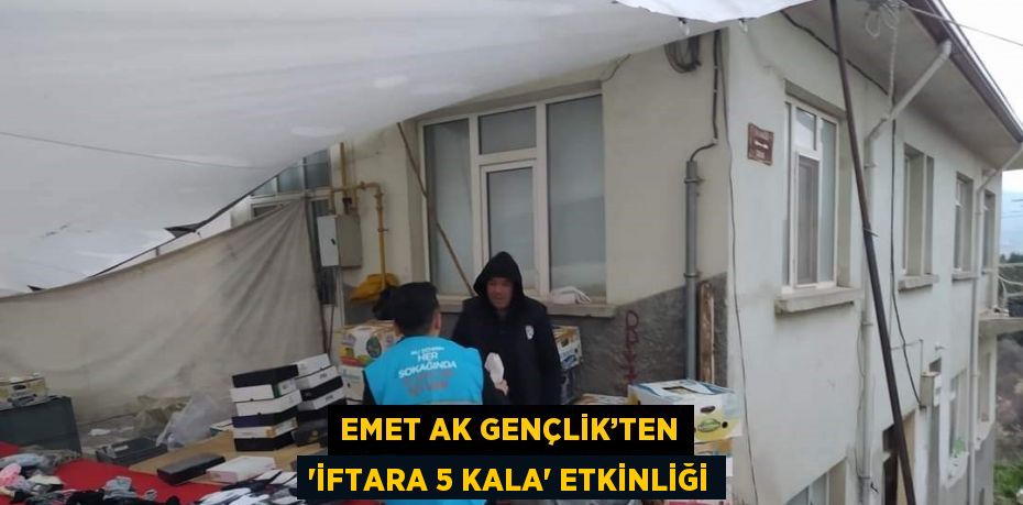 EMET AK GENÇLİK’TEN 'İFTARA 5 KALA' ETKİNLİĞİ