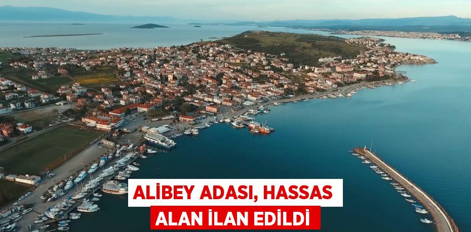 ALİBEY ADASI, HASSAS ALAN İLAN EDİLDİ