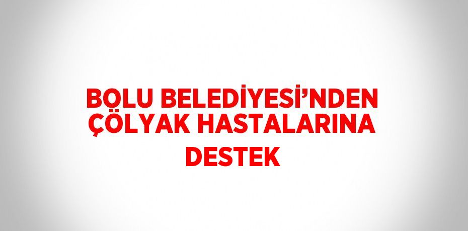 BOLU BELEDİYESİ’NDEN ÇÖLYAK HASTALARINA DESTEK