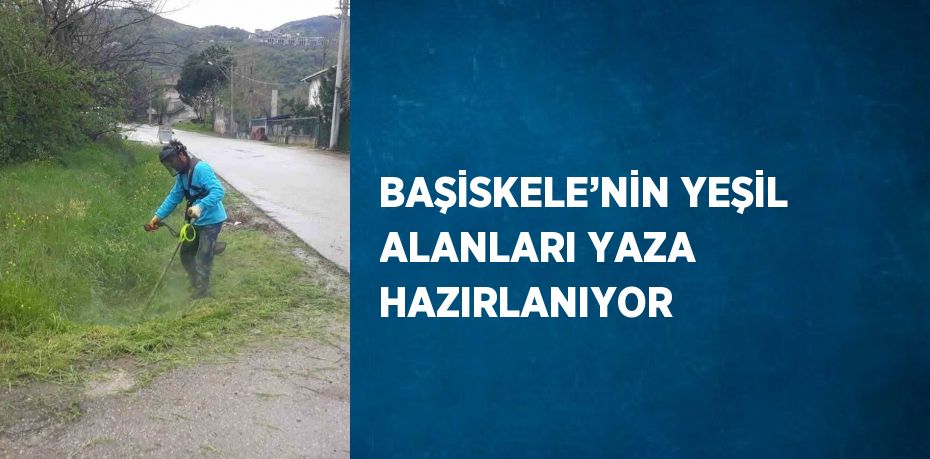 BAŞİSKELE’NİN YEŞİL ALANLARI YAZA HAZIRLANIYOR