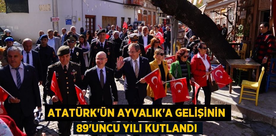 ATATÜRK’ÜN AYVALIK’A GELİŞİNİN 89’UNCU YILI KUTLANDI