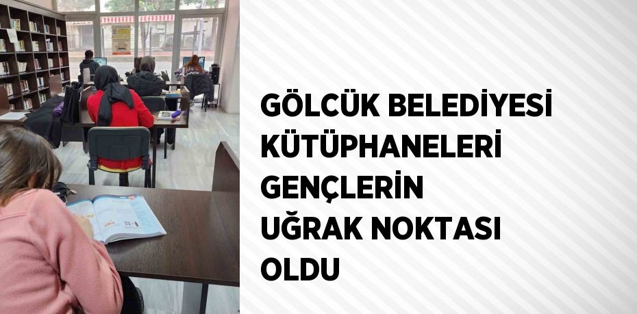 GÖLCÜK BELEDİYESİ KÜTÜPHANELERİ GENÇLERİN UĞRAK NOKTASI OLDU