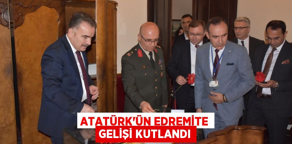 ATATÜRK’ÜN EDREMİTE GELİŞİ KUTLANDI