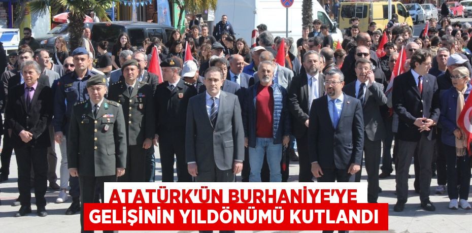 ATATÜRK’ÜN BURHANİYE’YE GELİŞİNİN YILDÖNÜMÜ KUTLANDI