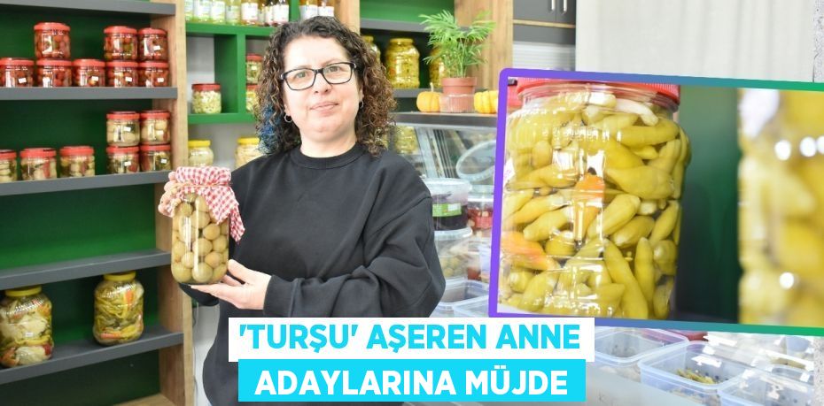 ‘TURŞU’ AŞEREN ANNE  ADAYLARINA MÜJDE