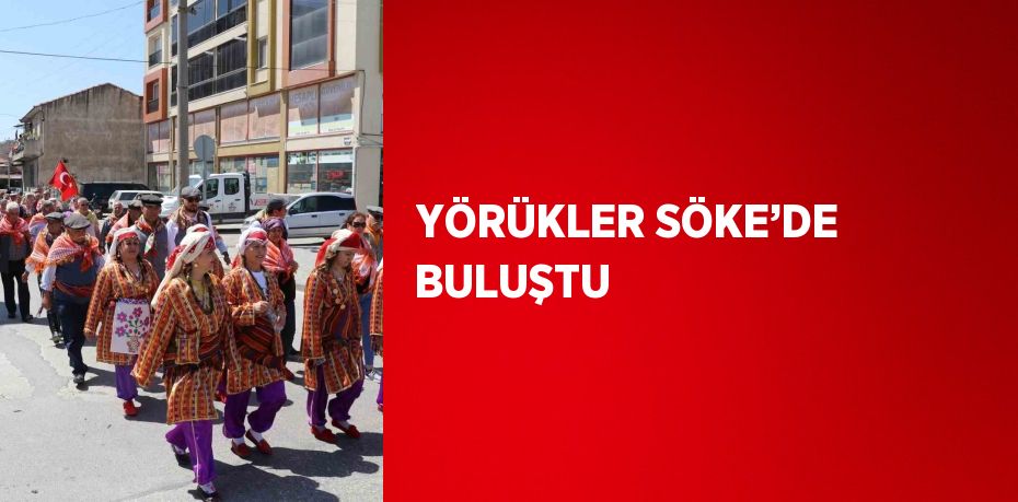 YÖRÜKLER SÖKE’DE BULUŞTU