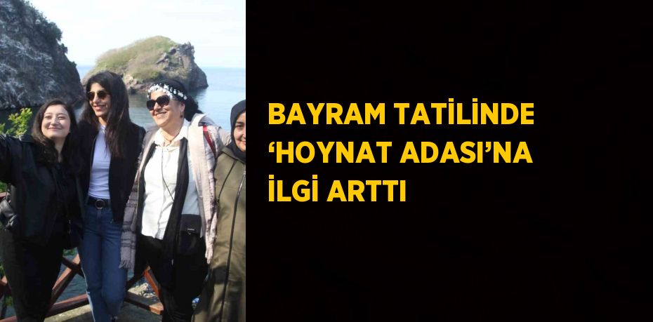 BAYRAM TATİLİNDE ‘HOYNAT ADASI’NA İLGİ ARTTI