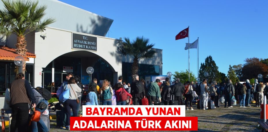 BAYRAMDA YUNAN ADALARINA TÜRK AKINI