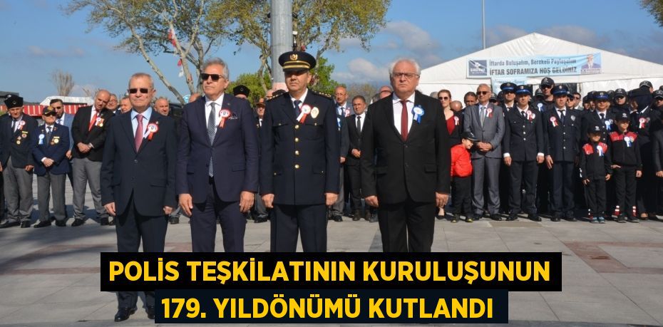 POLİS TEŞKİLATININ KURULUŞUNUN 179. YILDÖNÜMÜ KUTLANDI