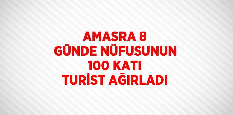 AMASRA 8 GÜNDE NÜFUSUNUN 100 KATI TURİST AĞIRLADI