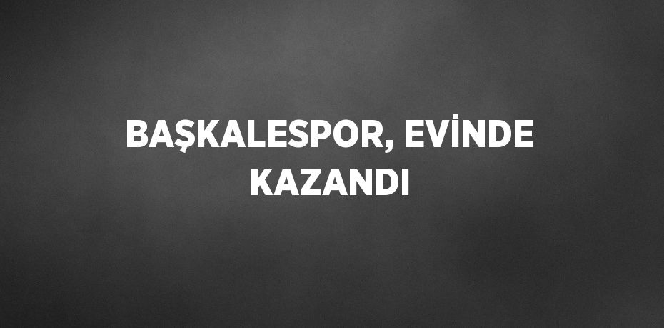 BAŞKALESPOR, EVİNDE KAZANDI