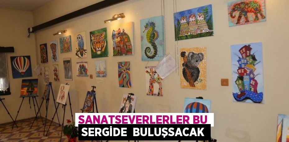 SANATSEVERLERLER BU SERGİDE  BULUŞSACAK