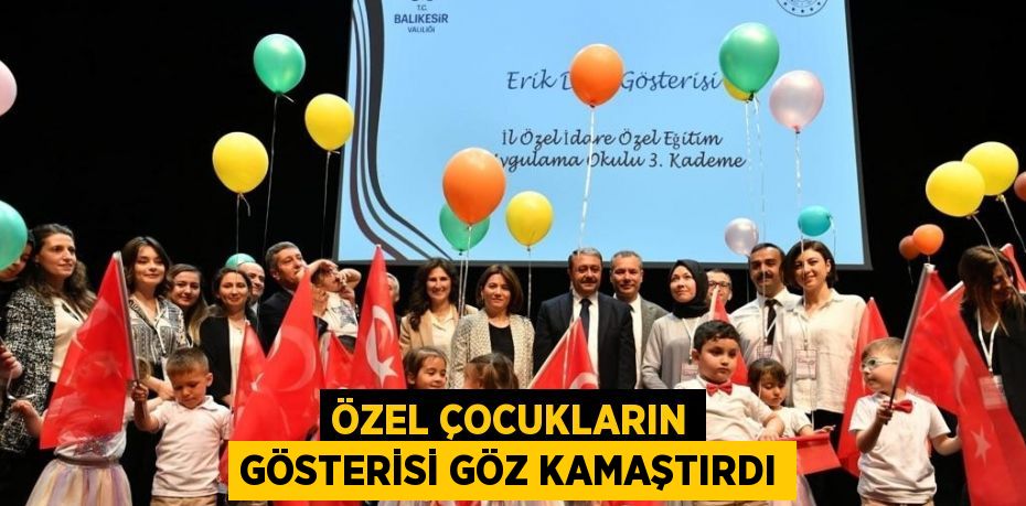 ÖZEL ÇOCUKLARIN GÖSTERİSİ GÖZ KAMAŞTIRDI