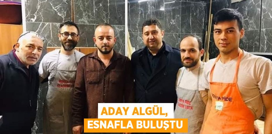 ADAY ALGÜL, ESNAFLA BULUŞTU