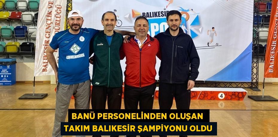 BANÜ PERSONELİNDEN OLUŞAN  TAKIM BALIKESİR ŞAMPİYONU OLDU