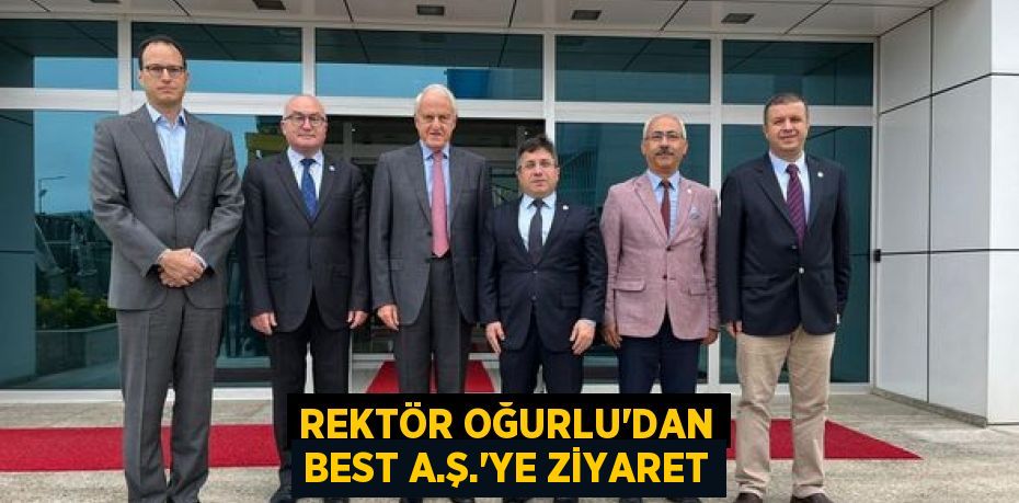 REKTÖR OĞURLU’DAN BEST A.Ş.’YE ZİYARET