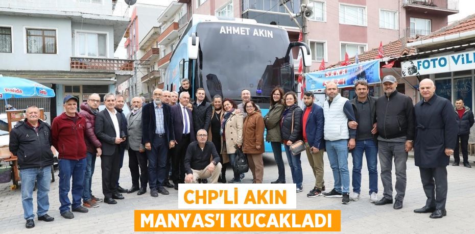 CHP’Lİ AKIN MANYAS’I KUCAKLADI