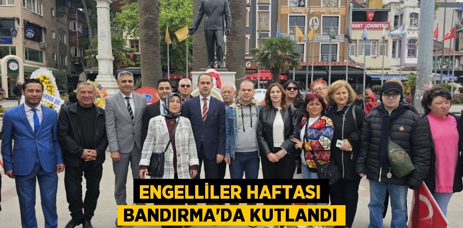 ENGELLİLER HAFTASI BANDIRMA’DA KUTLANDI