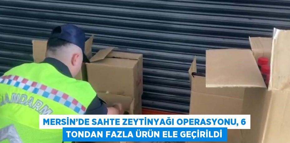 MERSİN’DE SAHTE ZEYTİNYAĞI OPERASYONU, 6 TONDAN FAZLA ÜRÜN ELE GEÇİRİLDİ