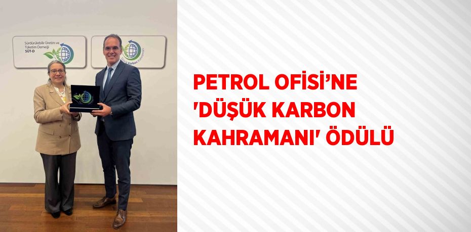 PETROL OFİSİ’NE 'DÜŞÜK KARBON KAHRAMANI' ÖDÜLÜ