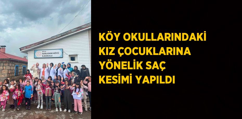 KÖY OKULLARINDAKİ KIZ ÇOCUKLARINA YÖNELİK SAÇ KESİMİ YAPILDI