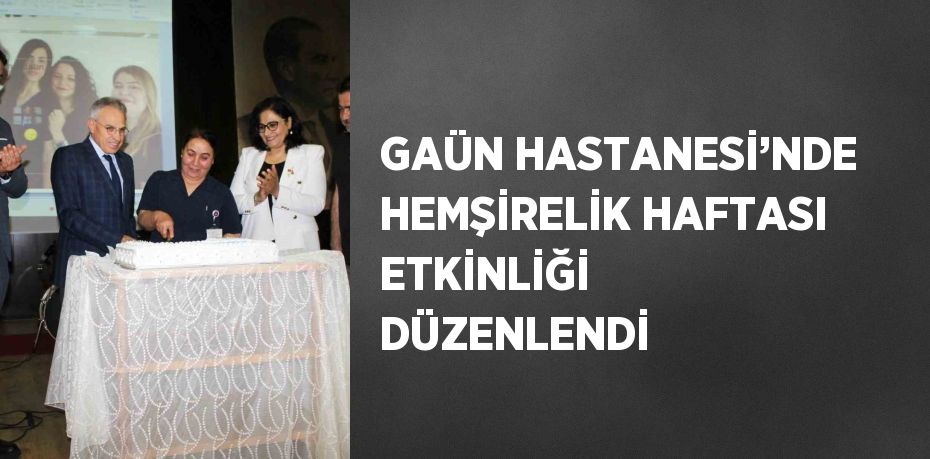 GAÜN HASTANESİ’NDE HEMŞİRELİK HAFTASI ETKİNLİĞİ DÜZENLENDİ