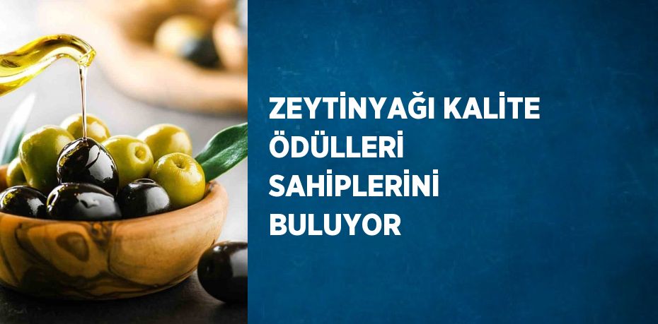 ZEYTİNYAĞI KALİTE ÖDÜLLERİ SAHİPLERİNİ BULUYOR