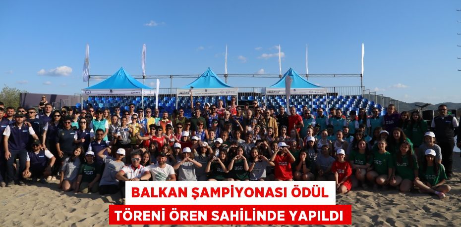 BALKAN ŞAMPİYONASI ÖDÜL TÖRENİ ÖREN SAHİLİNDE YAPILDI