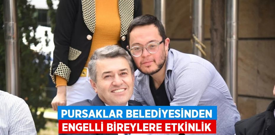 PURSAKLAR BELEDİYESİNDEN ENGELLİ BİREYLERE ETKİNLİK