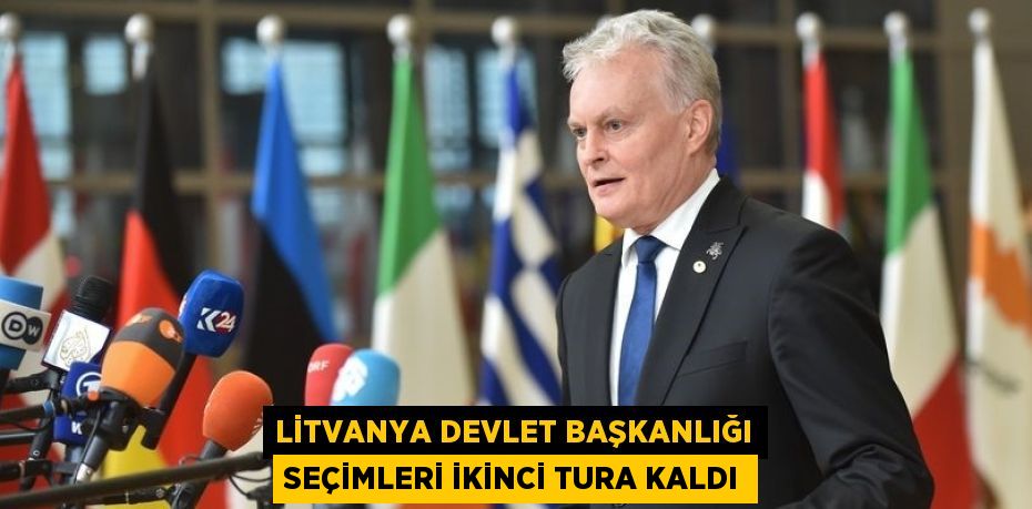 LİTVANYA DEVLET BAŞKANLIĞI SEÇİMLERİ İKİNCİ TURA KALDI