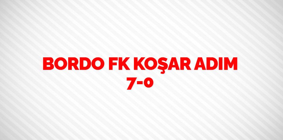 BORDO FK KOŞAR ADIM    7-0