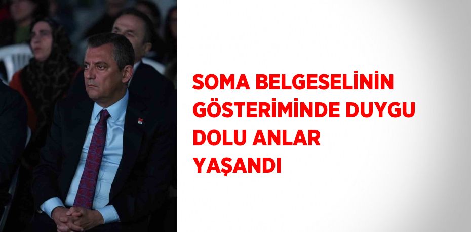 SOMA BELGESELİNİN GÖSTERİMİNDE DUYGU DOLU ANLAR YAŞANDI