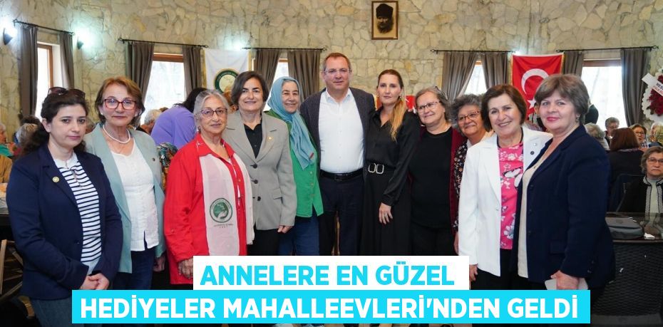 ANNELERE EN GÜZEL HEDİYELER MAHALLEEVLERİ’NDEN GELDİ