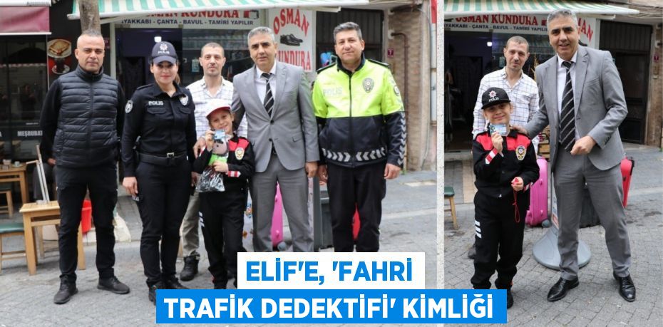 ELİF’E, “FAHRİ TRAFİK DEDEKTİFİ” KİMLİĞİ