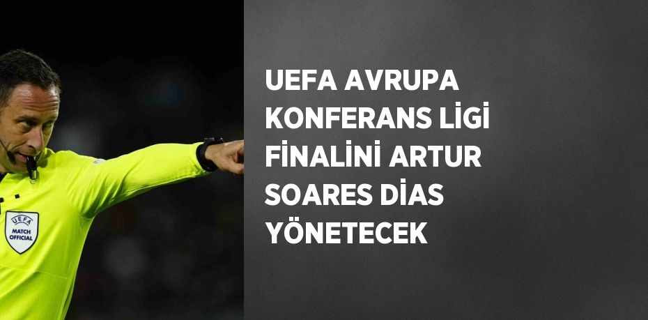 UEFA AVRUPA KONFERANS LİGİ FİNALİNİ ARTUR SOARES DİAS YÖNETECEK