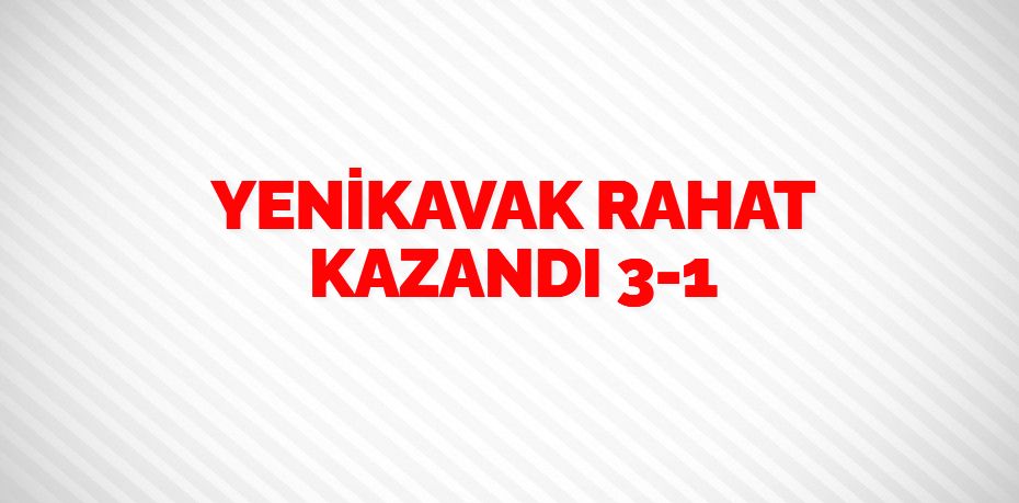 YENİKAVAK RAHAT KAZANDI   3-1