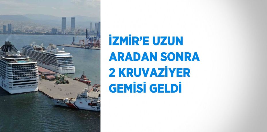 İZMİR’E UZUN ARADAN SONRA 2 KRUVAZİYER GEMİSİ GELDİ