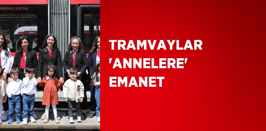 TRAMVAYLAR 'ANNELERE' EMANET