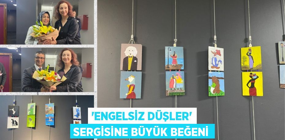 “ENGELSİZ DÜŞLER” SERGİSİNE BÜYÜK BEĞENİ