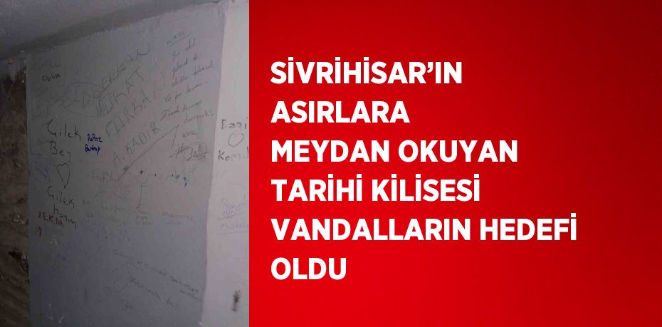 SİVRİHİSAR’IN ASIRLARA MEYDAN OKUYAN TARİHİ KİLİSESİ VANDALLARIN HEDEFİ OLDU