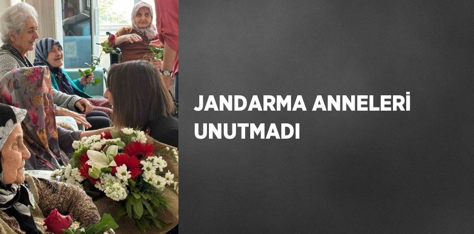 JANDARMA ANNELERİ UNUTMADI