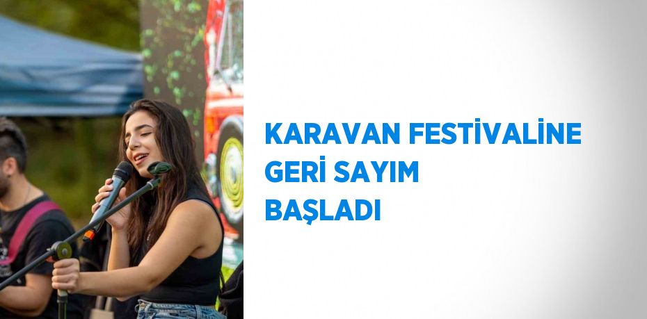 KARAVAN FESTİVALİNE GERİ SAYIM BAŞLADI