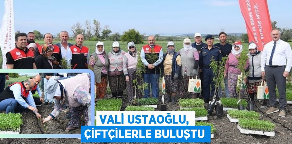 VALİ USTAOĞLU, ÇİFTÇİLERLE BULUŞTU