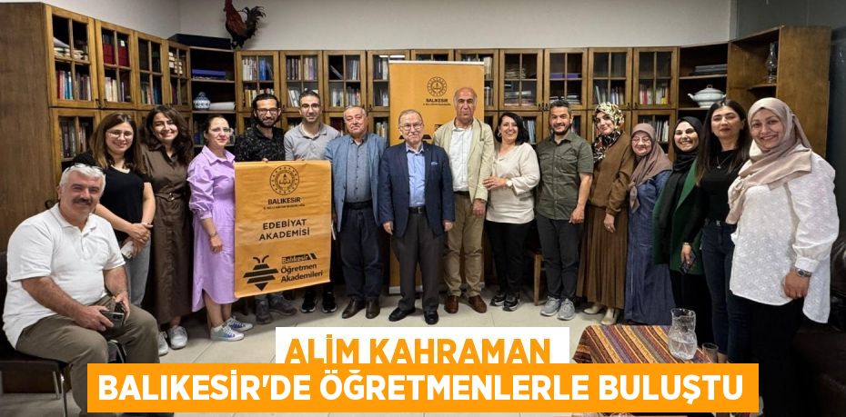 ALİM KAHRAMAN BALIKESİR'DE ÖĞRETMENLERLE BULUŞTU