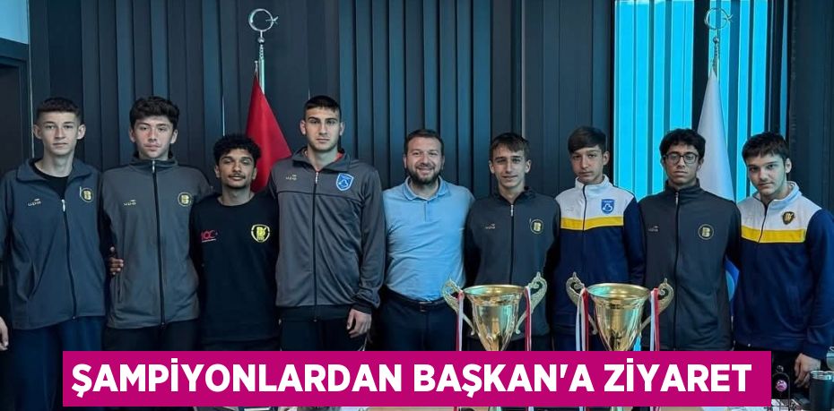 ŞAMPİYONLARDAN BAŞKAN’A ZİYARET