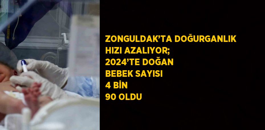 ZONGULDAK’TA DOĞURGANLIK HIZI AZALIYOR; 2024’TE DOĞAN BEBEK SAYISI 4 BİN 90 OLDU